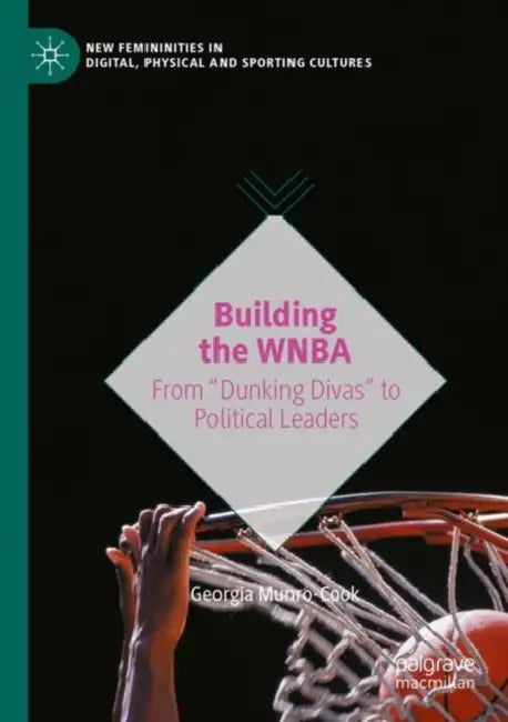 Building the WNBA: From Dunking Divas to Political Leaders by Georgia Munro-Cook
