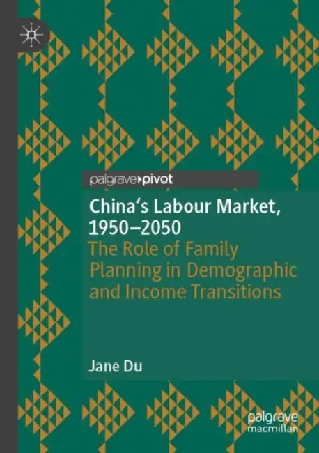 China's Labour Market, 1950?2050: The Role of Family Planning in Demographic and Income Transitions by Jane Du