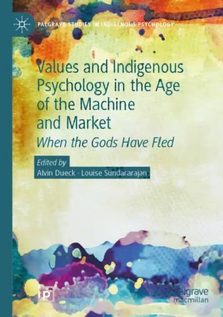 Values and Indigenous Psychology in the Age of the Machine and Market: When the Gods Have Fled by Alvin Dueck