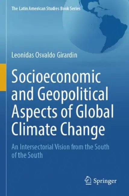 Socioeconomic and Geopolitical Aspects of Global Climate Change: An Intersectorial Vision from the South of the South by Leonidas Osvaldo Girardin