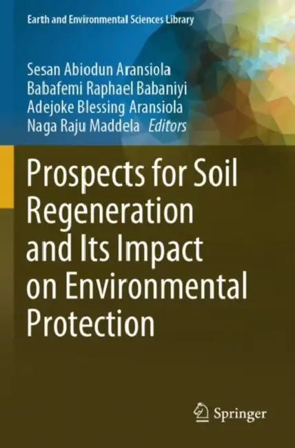 Prospects for Soil Regeneration and Its Impact on Environmental Protection by Sesan Abiodun Aransiola