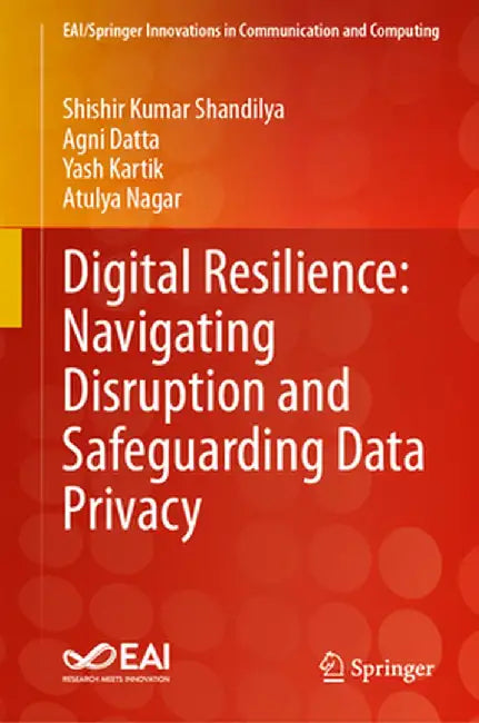 Digital Resilience: Navigating Disruption and Safeguarding Data Privacy by Shishir Kumar Shandilya
