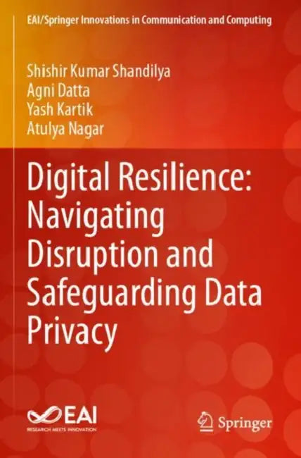 Digital Resilience: Navigating Disruption and Safeguarding Data Privacy by Shishir Kumar Shandilya