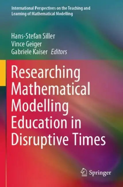 Researching Mathematical Modelling Education in Disruptive Times by Hans-Stefan Siller