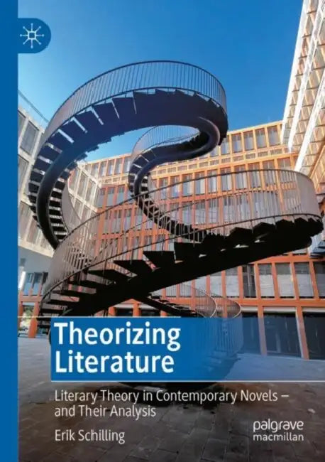 Theorizing Literature: Literary Theory in Contemporary Novels - And Their Analysis by Erik Schilling