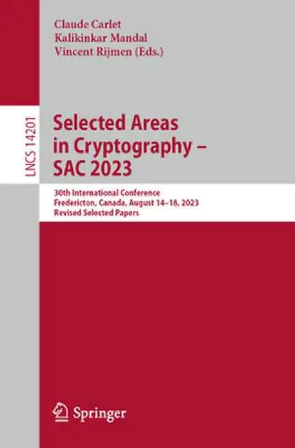 Selected Areas in Cryptography - Sac 2023: 30th International Conference, Fredericton, Canada, August 14-18, 2023, Revised Selected Papers by Claude Carlet