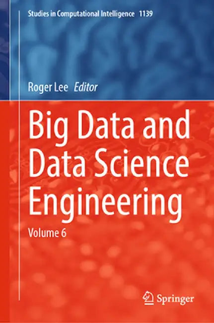 Big Data and Data Science Engineering: Volume 6 by Roger Lee