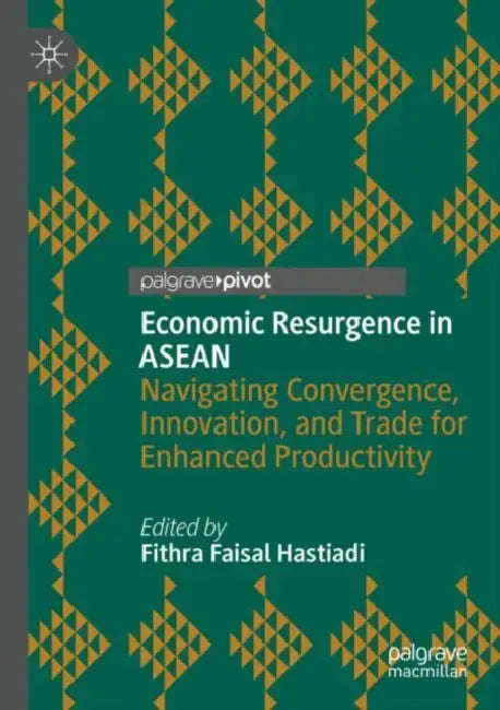 Economic Resurgence in ASEAN: Navigating Convergence, Innovation, and Trade for Enhanced Productivity by Fithra Faisal Hastiadi