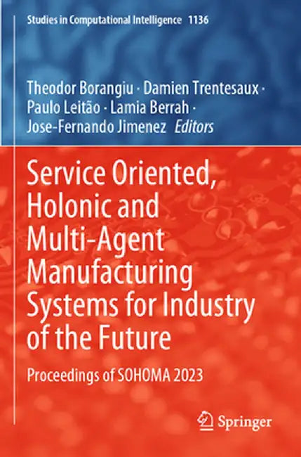 Service Oriented, Holonic and Multi-Agent Manufacturing Systems for Industry of the Future: Proceedings of Sohoma 2023 by Theodor Borangiu