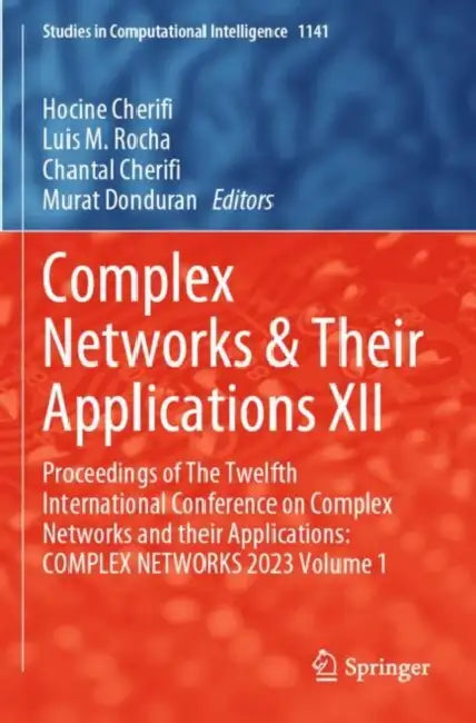 Complex Networks & Their Applications XII: Proceedings of the Twelfth International Conference on Complex Networks and Their Applications: Complex Net by Hocine Cherifi