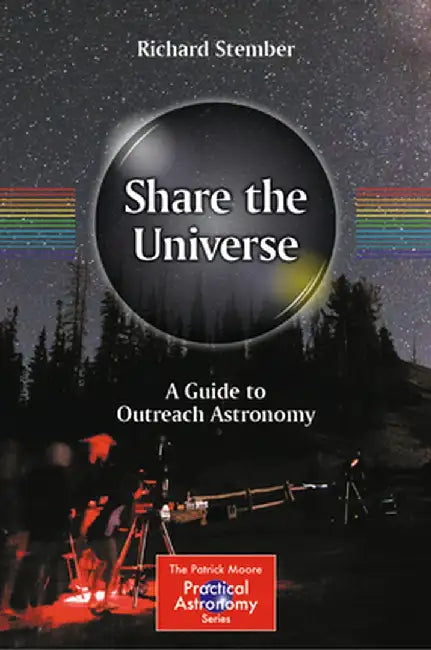 Share the Universe: A Guide to Outreach Astronomy by Richard Stember