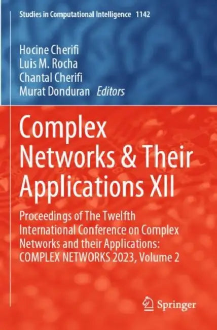 Complex Networks & Their Applications XII: Proceedings of the Twelfth International Conference on Complex Networks and Their Applications: Complex Net by Hocine Cherifi