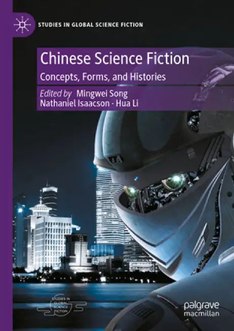 Chinese Science Fiction: Concepts, Forms, and Histories by Mingwei Song