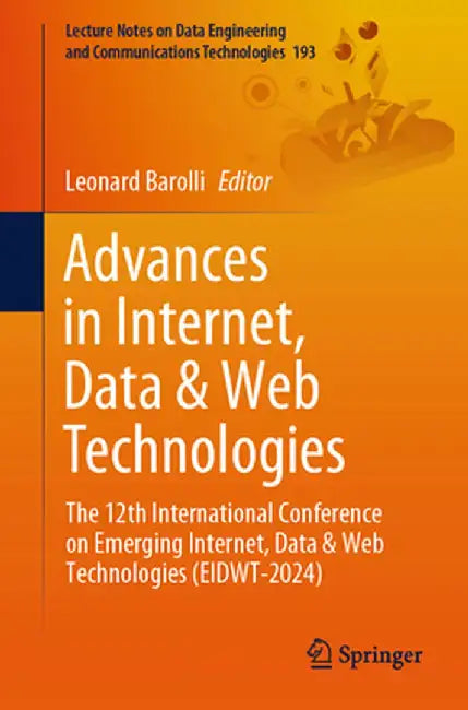 Advances in Internet, Data & Web Technologies: The 12th International Conference on Emerging Internet, Data & Web Technologies (Eidwt-2024) by Leonard Barolli