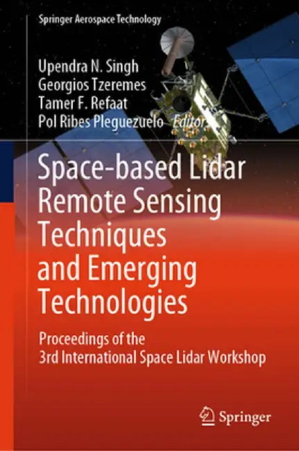 Space-Based Lidar Remote Sensing Techniques and Emerging Technologies: Proceedings of the 3rd International Space Lidar Workshop by Upendra N. Singh