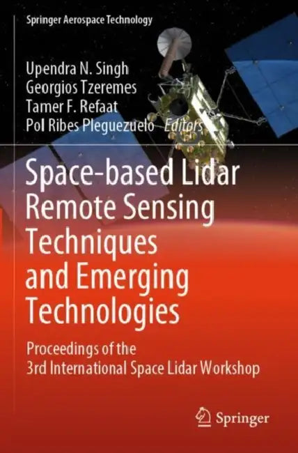 Space-based Lidar Remote Sensing Techniques and Emerging Technologies: Proceedings of the 3rd International Space Lidar Workshop by Upendra N. Singh