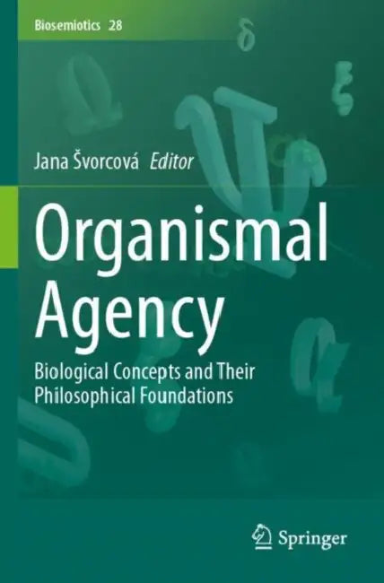 Organismal Agency: Biological Concepts and Their Philosophical Foundations by Jana Svorcová