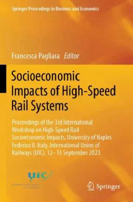 Socioeconomic Impacts of High-Speed Rail Systems: Proceedings of the 3rd International Workshop on High-Speed Rail Socioeconomic Impacts, University o by Francesca Pagliara