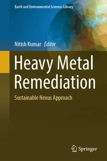 Heavy Metal Remediation: Sustainable Nexus Approach by Nitish Kumar