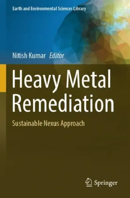 Heavy Metal Remediation: Sustainable Nexus Approach by Nitish Kumar