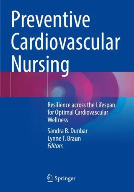 Preventive Cardiovascular Nursing: Resilience Across the Lifespan for Optimal Cardiovascular Wellness by Sandra B. Dunbar