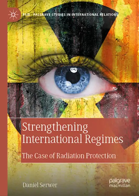 Strengthening International Regimes: The Case of Radiation Protection by Daniel Serwer