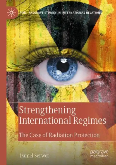 Strengthening International Regimes: The Case of Radiation Protection by Daniel Serwer