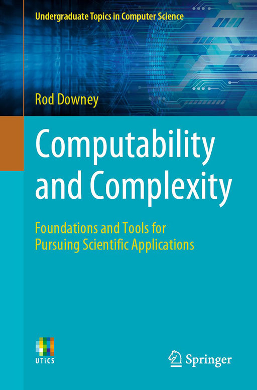 Computability and Complexity: Foundations and Tools for Pursuing Scientific Applications by Rod Downey