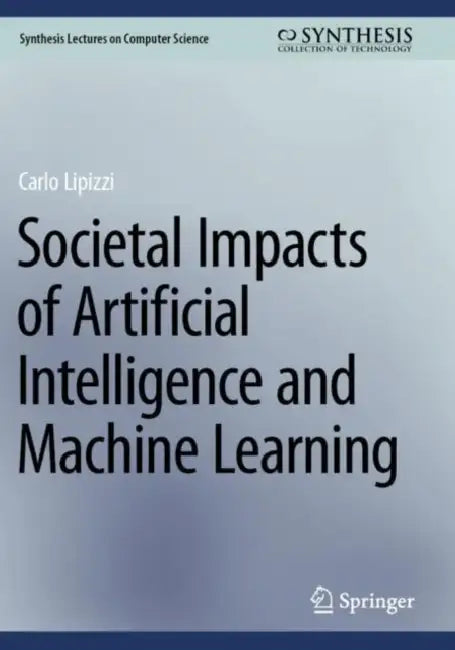 Societal Impacts of Artificial Intelligence and Machine Learning by Carlo Lipizzi