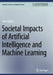 Societal Impacts of Artificial Intelligence and Machine Learning by Carlo Lipizzi