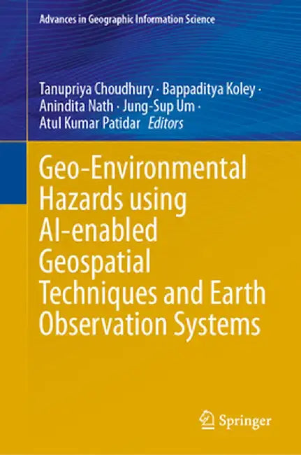 Geo-Environmental Hazards Using Ai-Enabled Geospatial Techniques and Earth Observation Systems by Tanupriya Choudhury