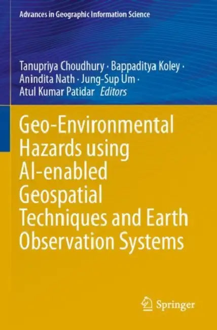 Geo-Environmental Hazards using AI-enabled Geospatial Techniques and Earth Observation Systems by Tanupriya Choudhury