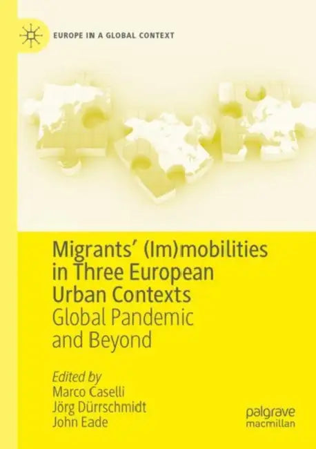 Migrants’ (Im)mobilities in Three European Urban Contexts: Global Pandemic and Beyond by Marco Caselli
