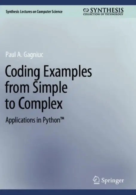 Coding Examples from Simple to Complex: Applications in Python(tm) by Paul A. Gagniuc
