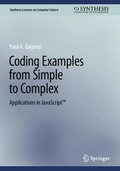 Coding Examples from Simple to Complex: Applications in JavaScript™ by Gagniuc, Paul A.