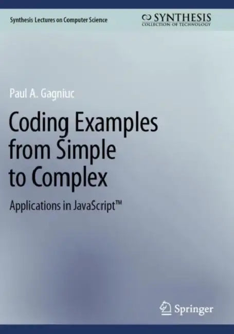 Coding Examples from Simple to Complex: Applications in Javascript(tm) by Paul A. Gagniuc