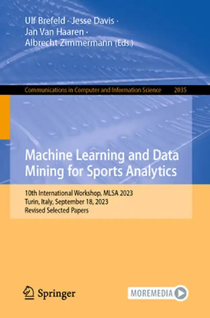 Machine Learning and Data Mining for Sports Analytics: 10th International Workshop, Mlsa 2023, Turin, Italy, September 18, 2023, Revised Selected Pape by Ulf Brefeld