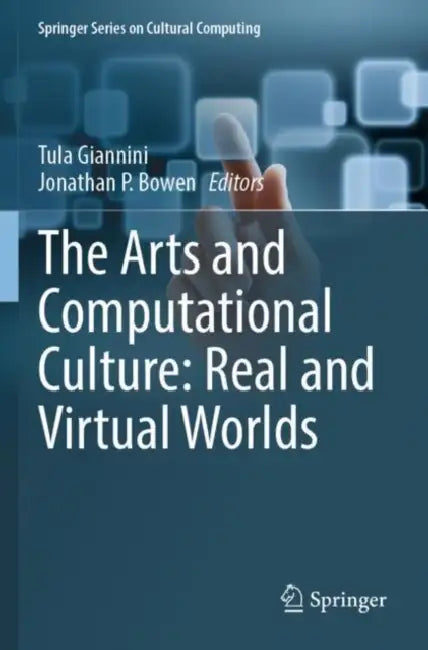 The Arts and Computational Culture: Real and Virtual Worlds by Tula Giannini