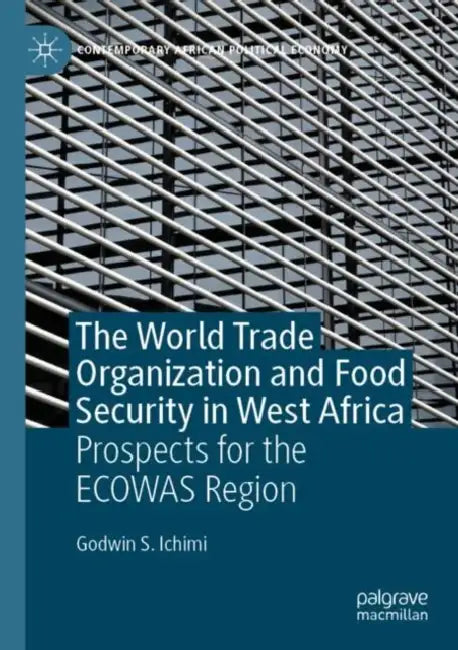 The World Trade Organization and Food Security in West Africa: Prospects for the Ecowas Region by Godwin S. Ichimi