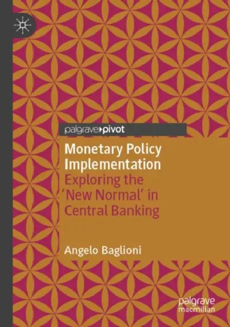 Monetary Policy Implementation: Exploring the 'New Normal' in Central Banking by Angelo Baglioni