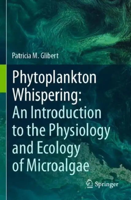 Phytoplankton Whispering: An Introduction to the Physiology and Ecology of Microalgae by Patricia M. Glibert