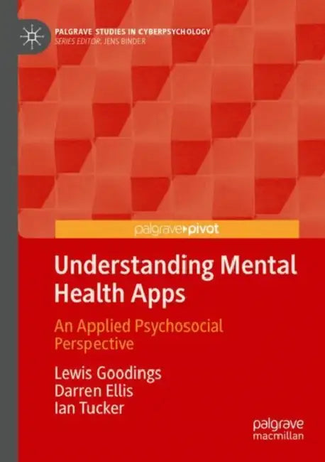Understanding Mental Health Apps: An Applied Psychosocial Perspective by Lewis Goodings