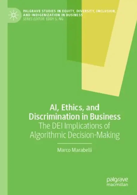 AI, Ethics, and Discrimination in Business: The Dei Implications of Algorithmic Decision-Making by Marco Marabelli