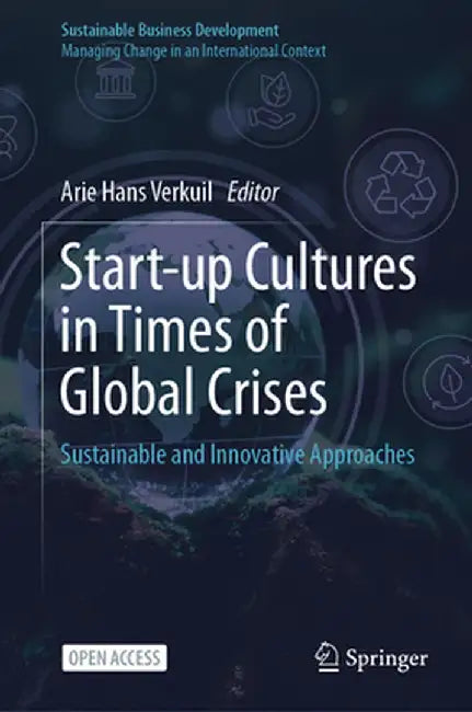 Start-Up Cultures in Times of Global Crises: Sustainable and Innovative Approaches by Arie Hans Verkuil
