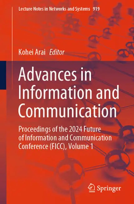 Advances in Information and Communication: Proceedings of the 2024 Future of Information and Communication Conference (Ficc), Volume 1 by Kohei Arai