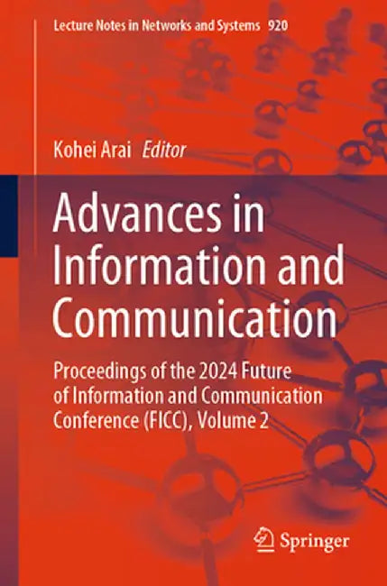 Advances in Information and Communication: Proceedings of the 2024 Future of Information and Communication Conference (Ficc), Volume 2 by Kohei Arai