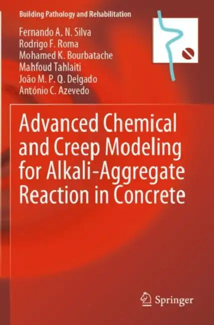 Advanced Chemical and Creep Modeling for Alkali-Aggregate Reaction in Concrete by Fernando A. N. Silva