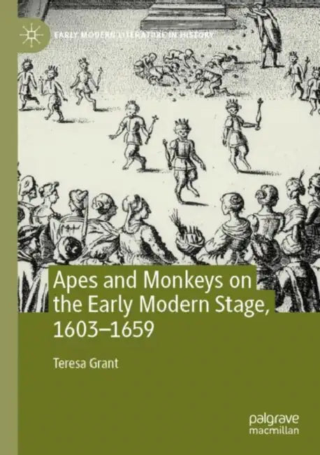 Apes and Monkeys on the Early Modern Stage, 1603–1659 by Teresa Grant