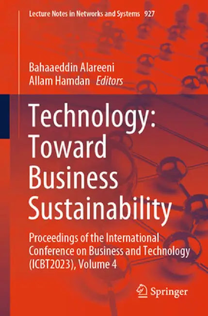 Technology: Toward Business Sustainability: Proceedings of the International Conference on Business and Technology (Icbt2023), Volume 4 by Bahaaeddin Alareeni