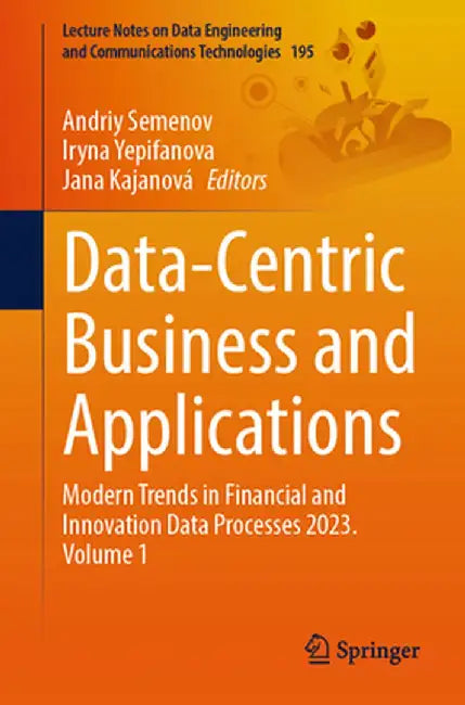 Data-Centric Business and Applications: Modern Trends in Financial and Innovation Data Processes 2023. Volume 1 by Andriy Semenov